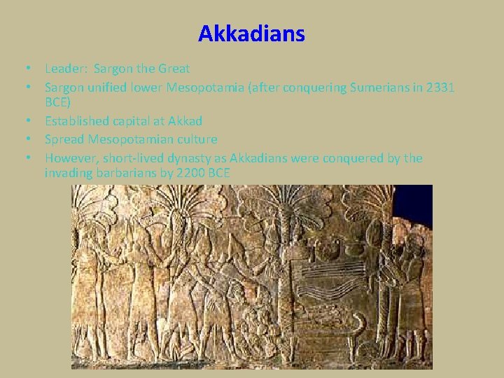 Akkadians • Leader: Sargon the Great • Sargon unified lower Mesopotamia (after conquering Sumerians Akkadians • Leader: Sargon the Great • Sargon unified lower Mesopotamia (after conquering Sumerians