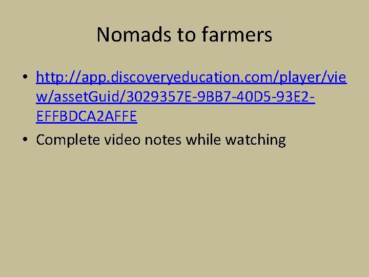 Nomads to farmers • http: //app. discoveryeducation. com/player/vie w/asset. Guid/3029357 E-9 BB 7 -40 Nomads to farmers • http: //app. discoveryeducation. com/player/vie w/asset. Guid/3029357 E-9 BB 7 -40