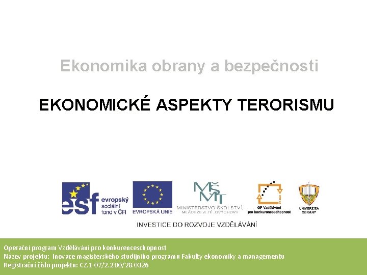 Ekonomika obrany a bezpečnosti EKONOMICKÉ ASPEKTY TERORISMU Operační program Vzdělávání pro konkurenceschopnost Název projektu: