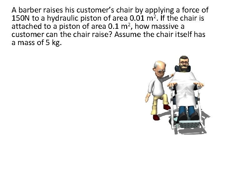 A barber raises his customer’s chair by applying a force of 150 N to