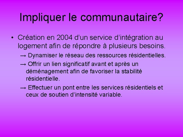 Impliquer le communautaire? • Création en 2004 d’un service d’intégration au logement afin de