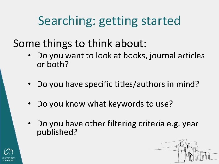 Searching: getting started Some things to think about: • Do you want to look