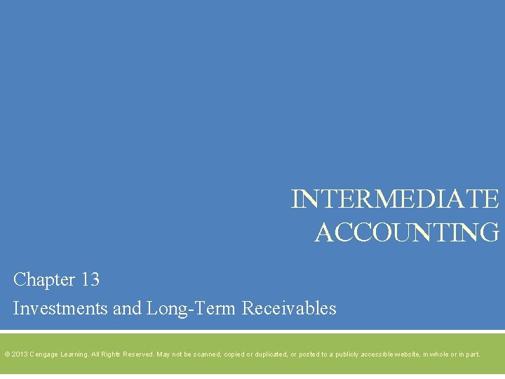 INTERMEDIATE ACCOUNTING Chapter 13 Investments and Long-Term Receivables © 2013 Cengage Learning. All Rights