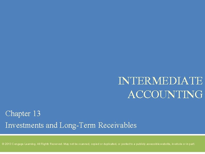 INTERMEDIATE ACCOUNTING Chapter 13 Investments and Long-Term Receivables © 2013 Cengage Learning. All Rights