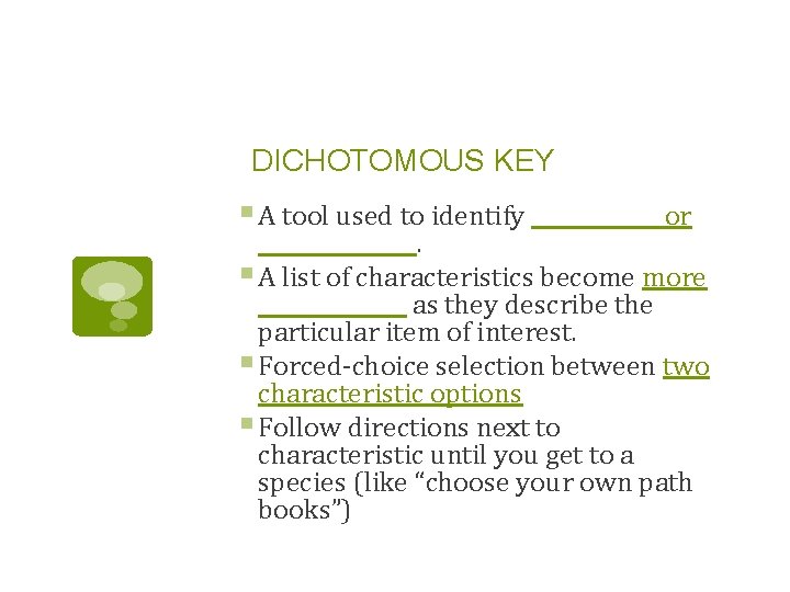 DICHOTOMOUS KEY § A tool used to identify ______ or ________. § A list