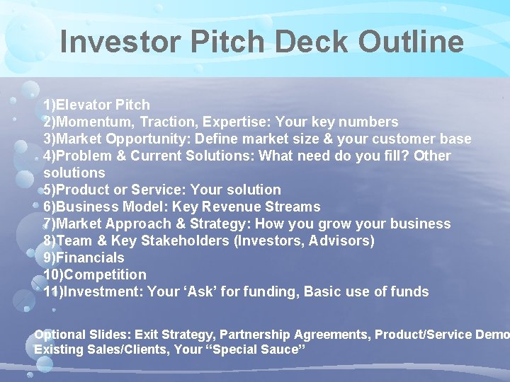 Investor Pitch Deck Outline 1)Elevator Pitch 2)Momentum, Traction, Expertise: Your key numbers 3)Market Opportunity: