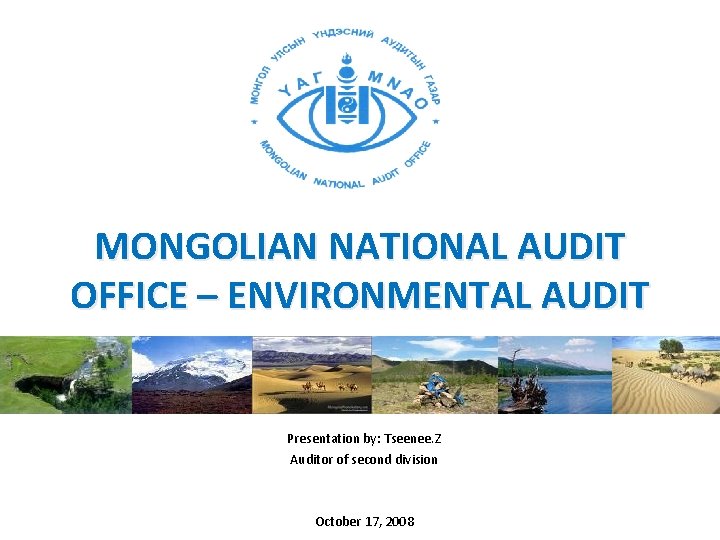MONGOLIAN NATIONAL AUDIT OFFICE – ENVIRONMENTAL AUDIT Presentation by: Tseenee. Z Auditor of second