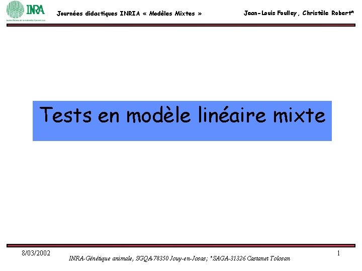 Journées didactiques INRIA « Modèles Mixtes » Jean-Louis Foulley, Christèle Robert* Tests en modèle