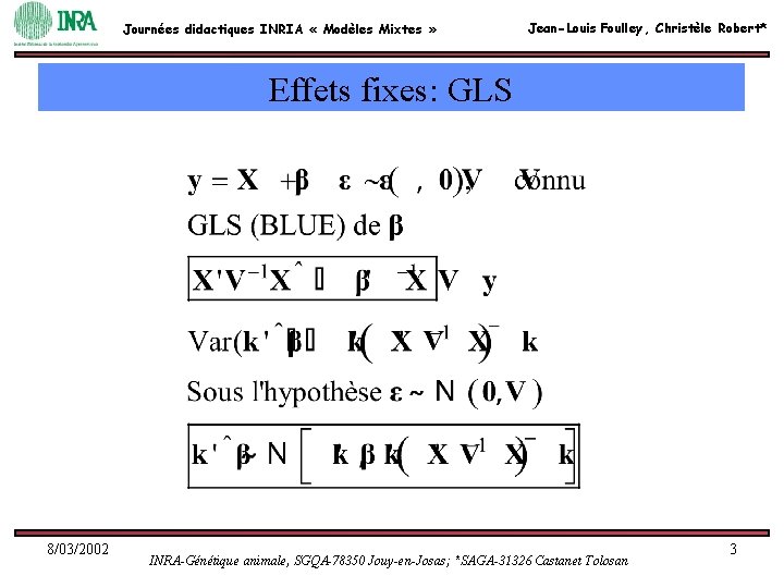 Journées didactiques INRIA « Modèles Mixtes » Jean-Louis Foulley, Christèle Robert* Effets fixes: GLS