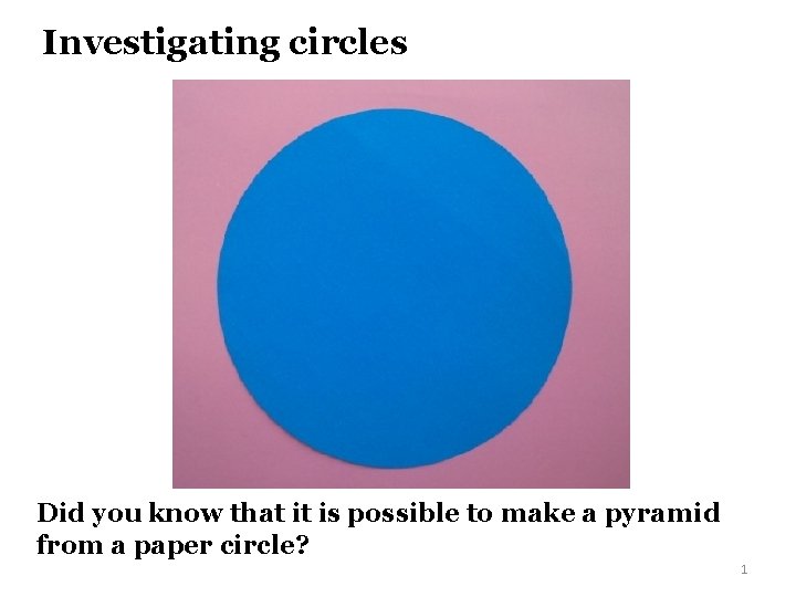 Investigating circles Did you know that it is possible to make a pyramid from