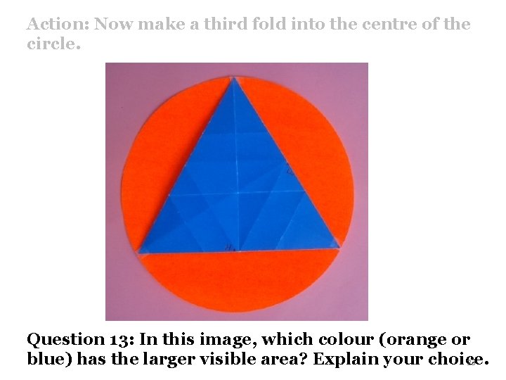 Action: Now make a third fold into the centre of the circle. Question 13:
