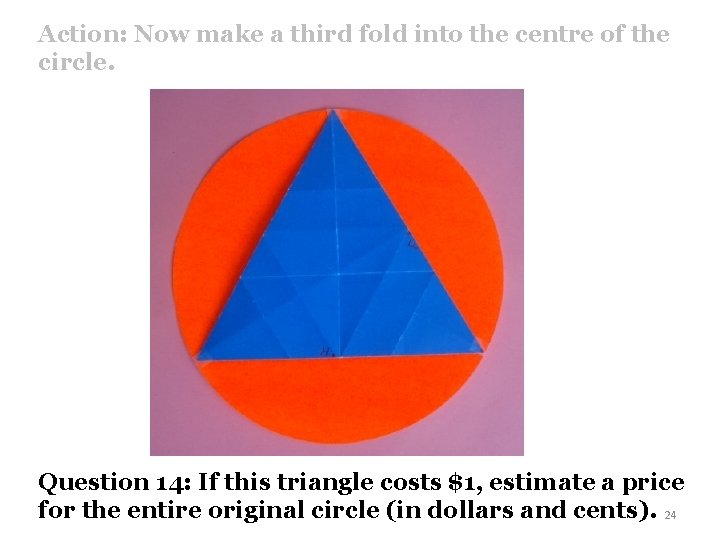 Action: Now make a third fold into the centre of the circle. Question 14: