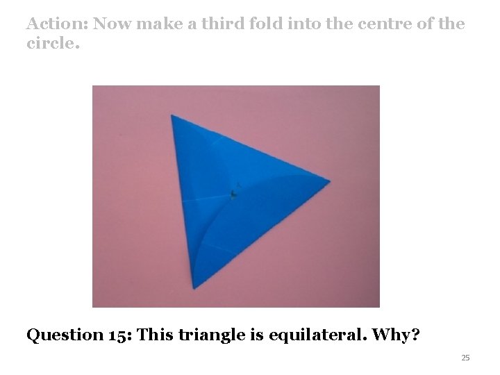 Action: Now make a third fold into the centre of the circle. Question 15: