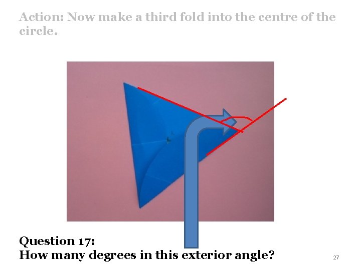 Action: Now make a third fold into the centre of the circle. Question 17: