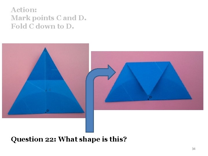 Action: Mark points C and D. Fold C down to D. Question 22: What