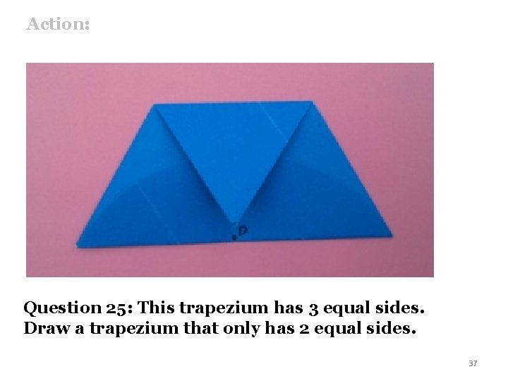 Action: Question 25: This trapezium has 3 equal sides. Draw a trapezium that only