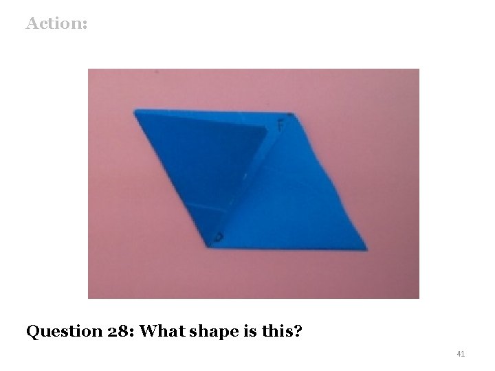 Action: Question 28: What shape is this? 41 