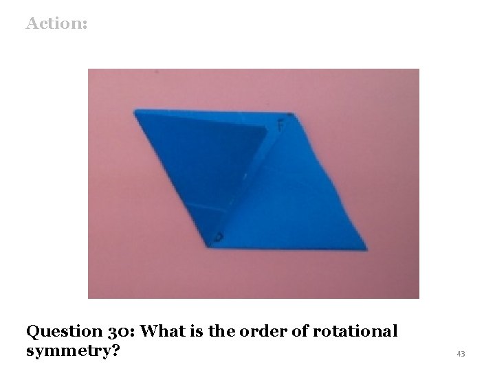 Action: Question 30: What is the order of rotational symmetry? 43 