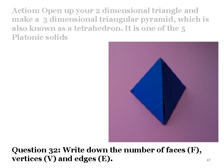 Action: Open up your 2 dimensional triangle and make a 3 dimensional triangular pyramid,