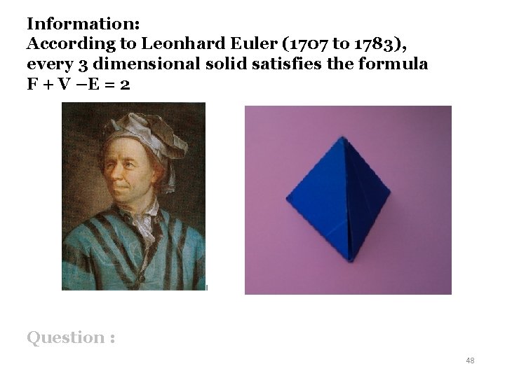 Information: According to Leonhard Euler (1707 to 1783), every 3 dimensional solid satisfies the