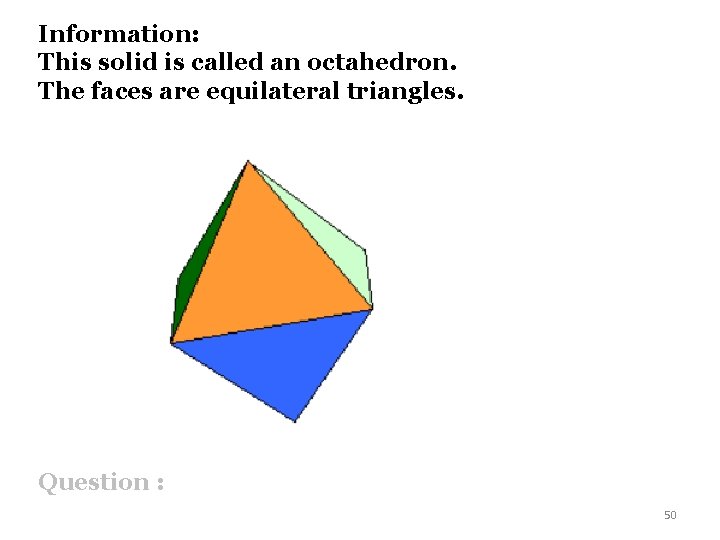 Information: This solid is called an octahedron. The faces are equilateral triangles. Question :