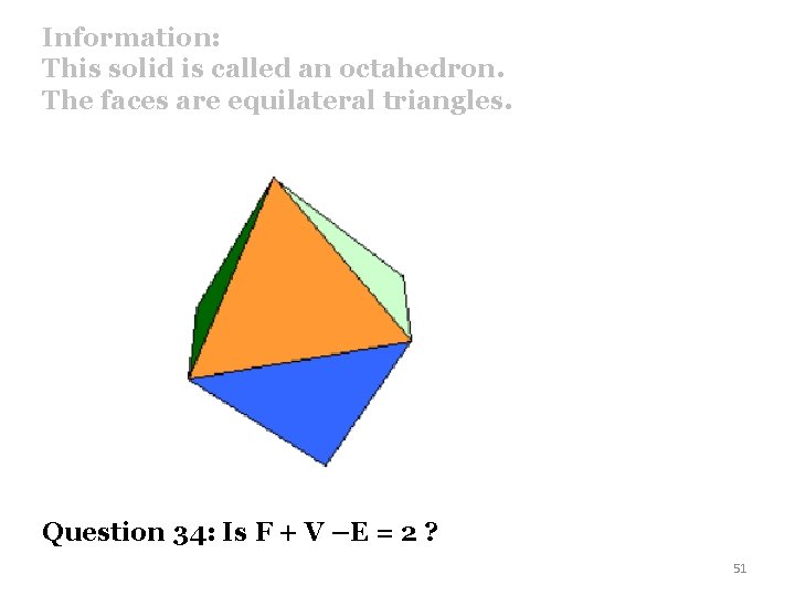 Information: This solid is called an octahedron. The faces are equilateral triangles. Question 34: