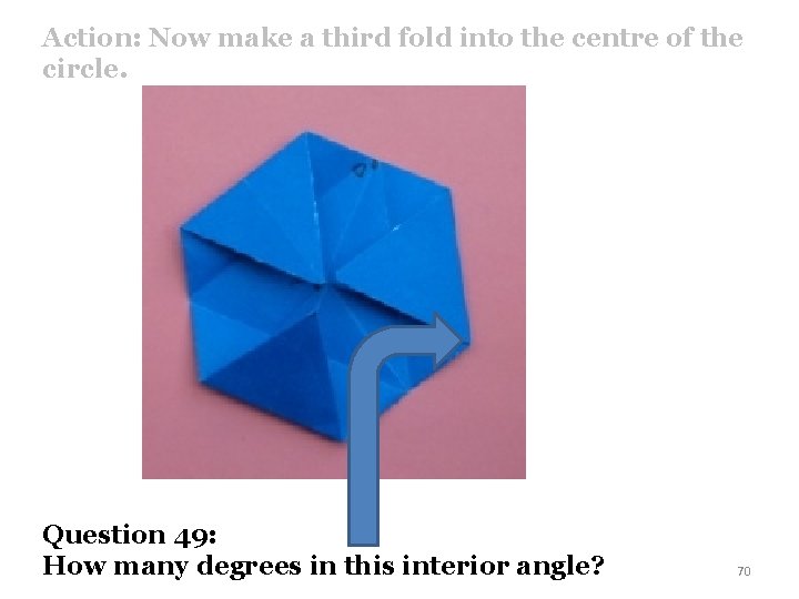 Action: Now make a third fold into the centre of the circle. Question 49: