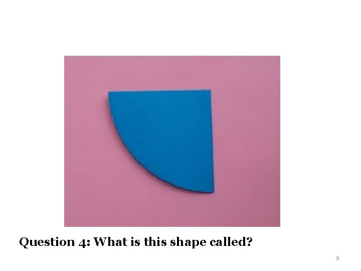 Question 4: What is this shape called? 9 