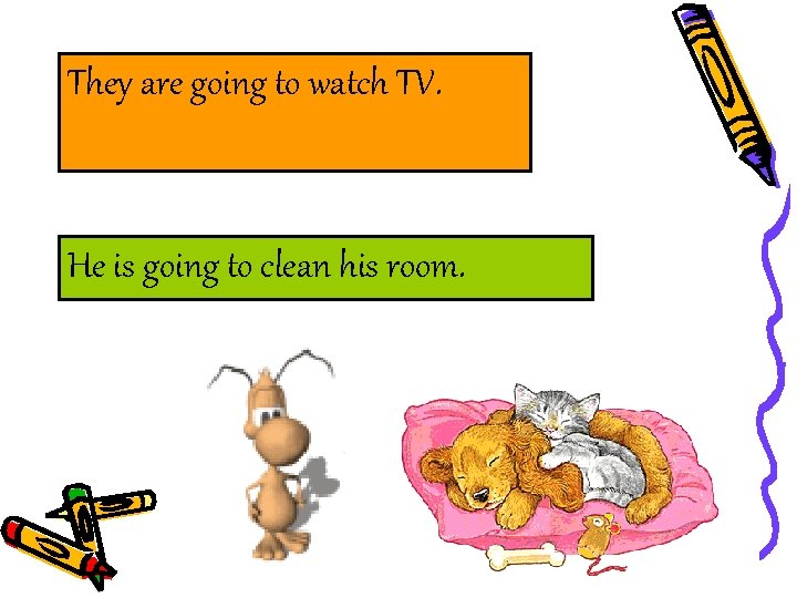 They are going to watch TV. He is going to clean his room. 