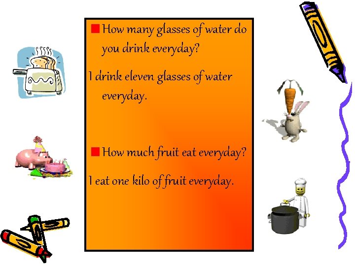 How many glasses of water do you drink everyday? I drink eleven glasses of