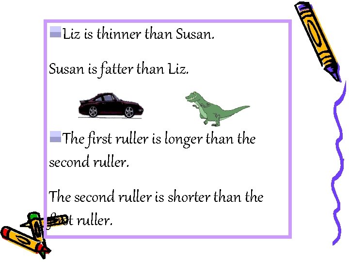 Liz is thinner than Susan is fatter than Liz. The first ruller is longer