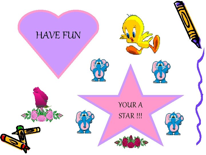 HAVE FUN YOUR A STAR !!! 