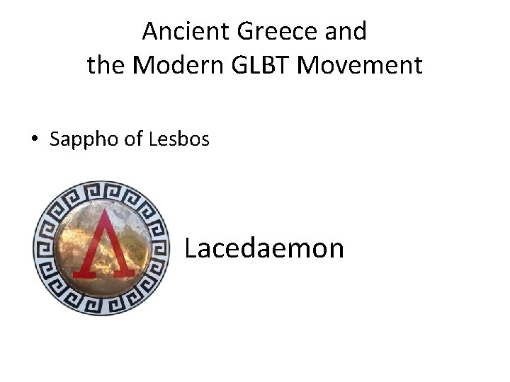 Ancient Greece and the Modern GLBT Movement • Sappho of Lesbos Lacedaemon 