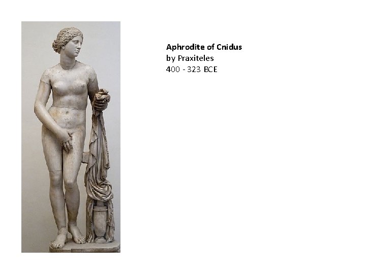 Aphrodite of Cnidus by Praxiteles 400 - 323 BCE 
