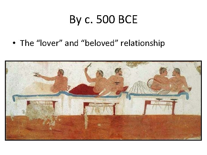 By c. 500 BCE • The “lover” and “beloved” relationship 