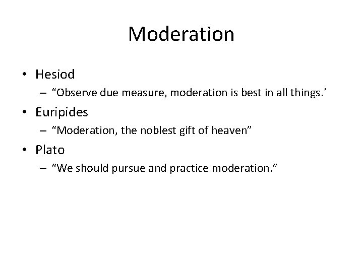 Moderation • Hesiod – “Observe due measure, moderation is best in all things. '
