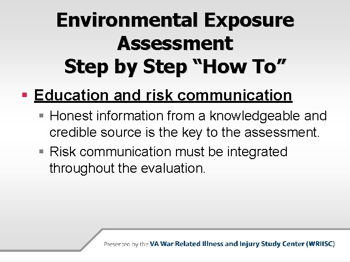 Environmental Exposure Assessment Step by Step “How To” § Education and risk communication § Environmental Exposure Assessment Step by Step “How To” § Education and risk communication §