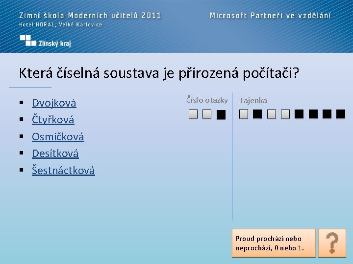 Která číselná soustava je přirozená počítači? § § § Dvojková Čtyřková Osmičková Desítková Šestnáctková