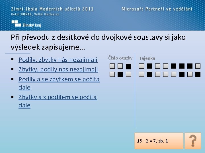 Při převodu z desítkové do dvojkové soustavy si jako výsledek zapisujeme… § Podíly, zbytky