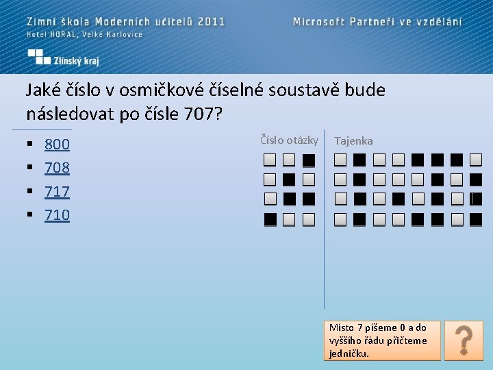 Jaké číslo v osmičkové číselné soustavě bude následovat po čísle 707? § § 800