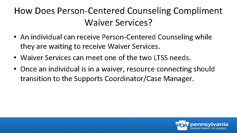 How Does Person-Centered Counseling Compliment Waiver Services? • An individual can receive Person-Centered Counseling