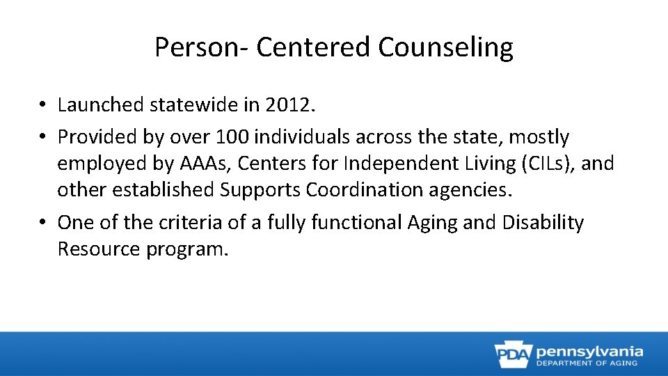 Person- Centered Counseling • Launched statewide in 2012. • Provided by over 100 individuals