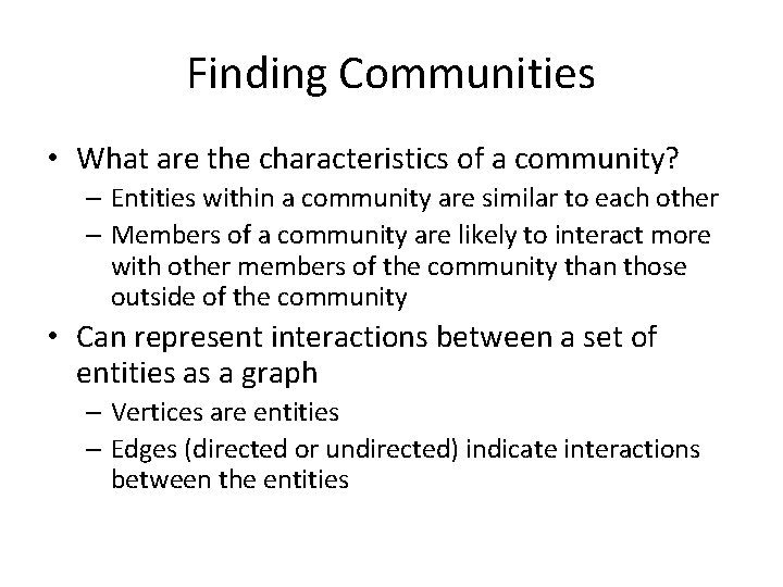 Finding Communities • What are the characteristics of a community? – Entities within a