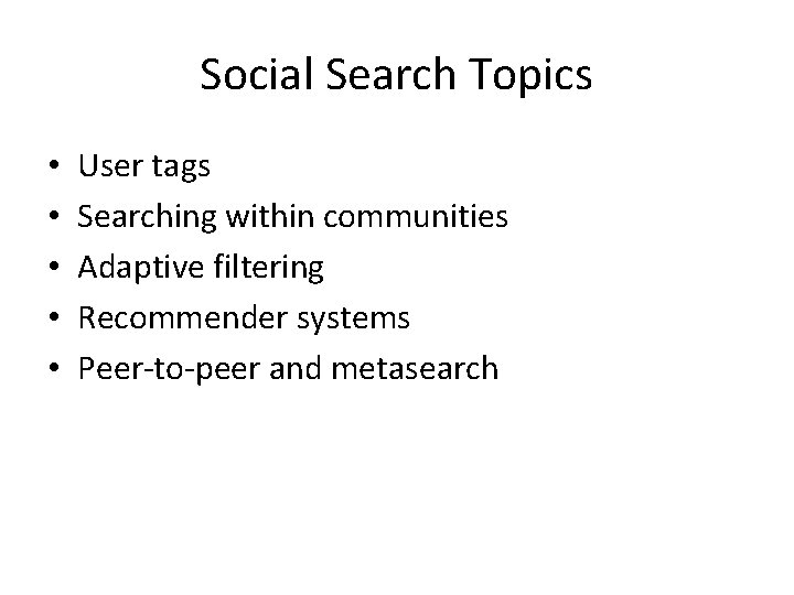 Social Search Topics • • • User tags Searching within communities Adaptive filtering Recommender