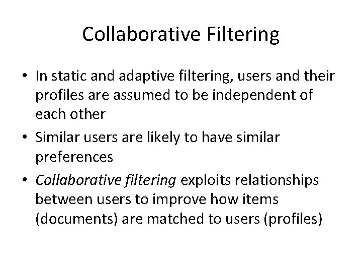 Collaborative Filtering • In static and adaptive filtering, users and their profiles are assumed