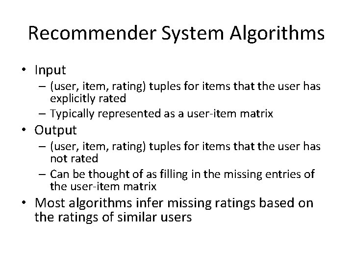 Recommender System Algorithms • Input – (user, item, rating) tuples for items that the