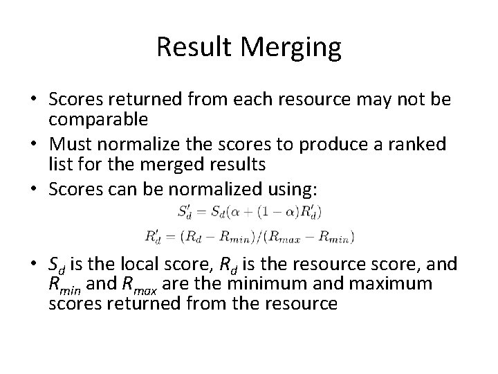 Result Merging • Scores returned from each resource may not be comparable • Must