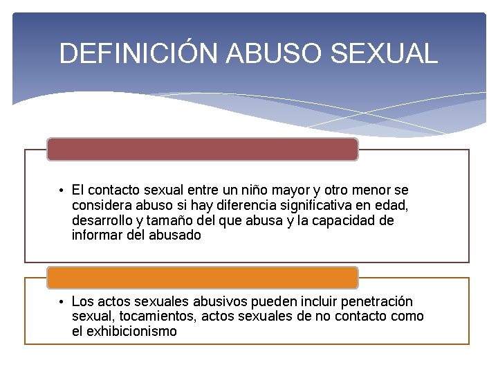 DEFINICIÓN ABUSO SEXUAL • El contacto sexual entre un niño mayor y otro menor