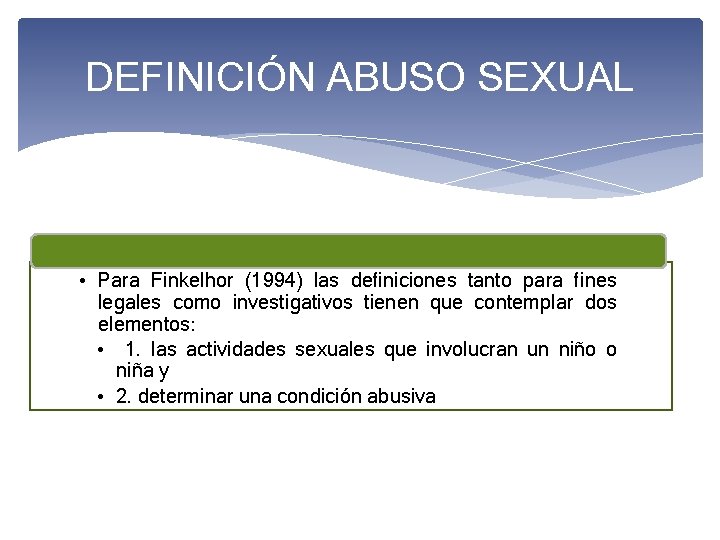 DEFINICIÓN ABUSO SEXUAL • Para Finkelhor (1994) las definiciones tanto para fines legales como