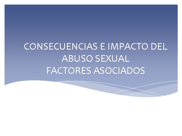 CONSECUENCIAS E IMPACTO DEL ABUSO SEXUAL FACTORES ASOCIADOS 